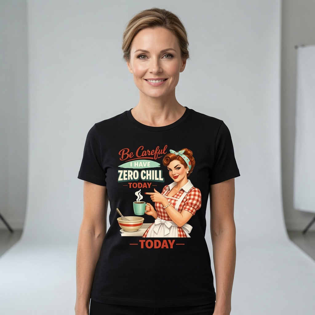 Be Careful I Have Zero Chill Today T-Shirt - Funny Retro Housewife Graphic Tee
