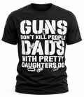 Guns Don't Kill People, Dads With Pretty Daughters Do T-Shirt