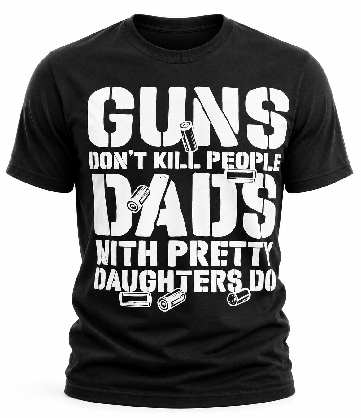 Guns Don't Kill People, Dads With Pretty Daughters Do T-Shirt