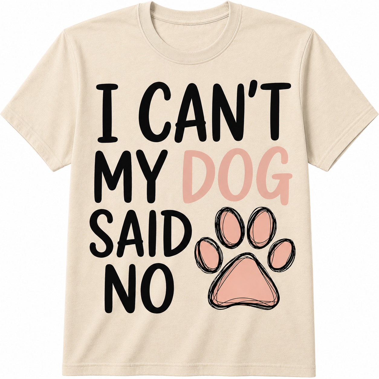 I Can't, My Dog Said No T-Shirt