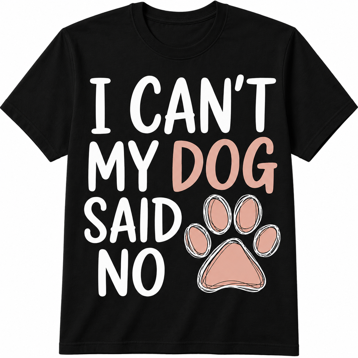 I Can't, My Dog Said No T-Shirt