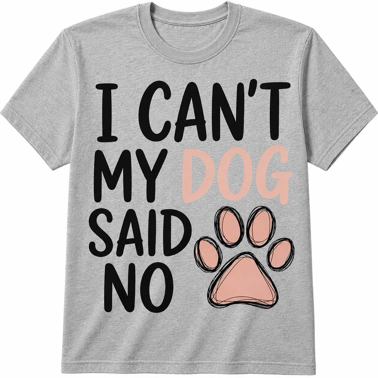 I Can't, My Dog Said No T-Shirt