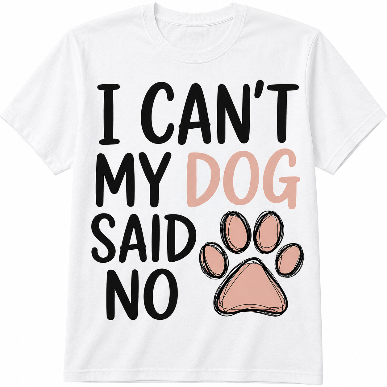 I Can't, My Dog Said No T-Shirt