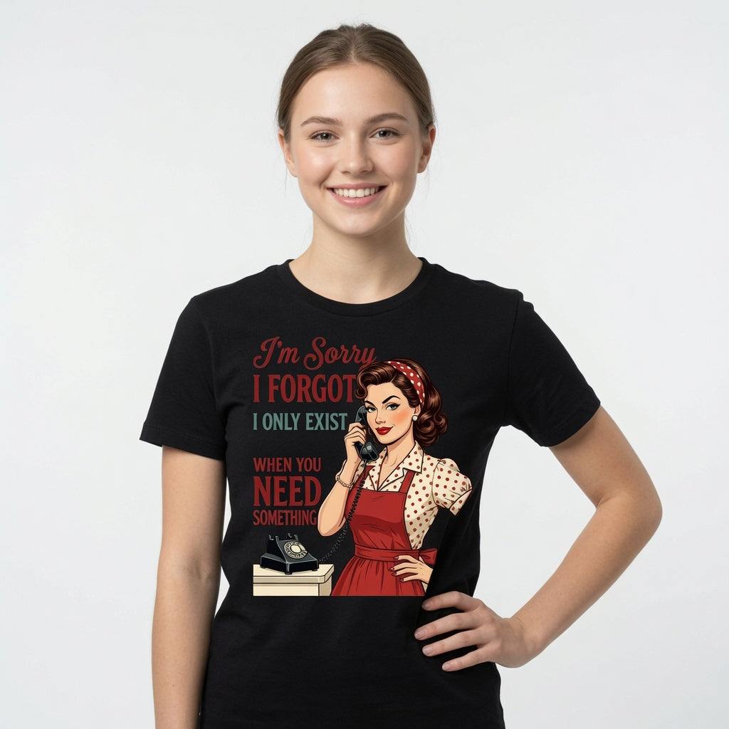 I'm Sorry I Forgot I Only Exist When You Need Something T-Shirt