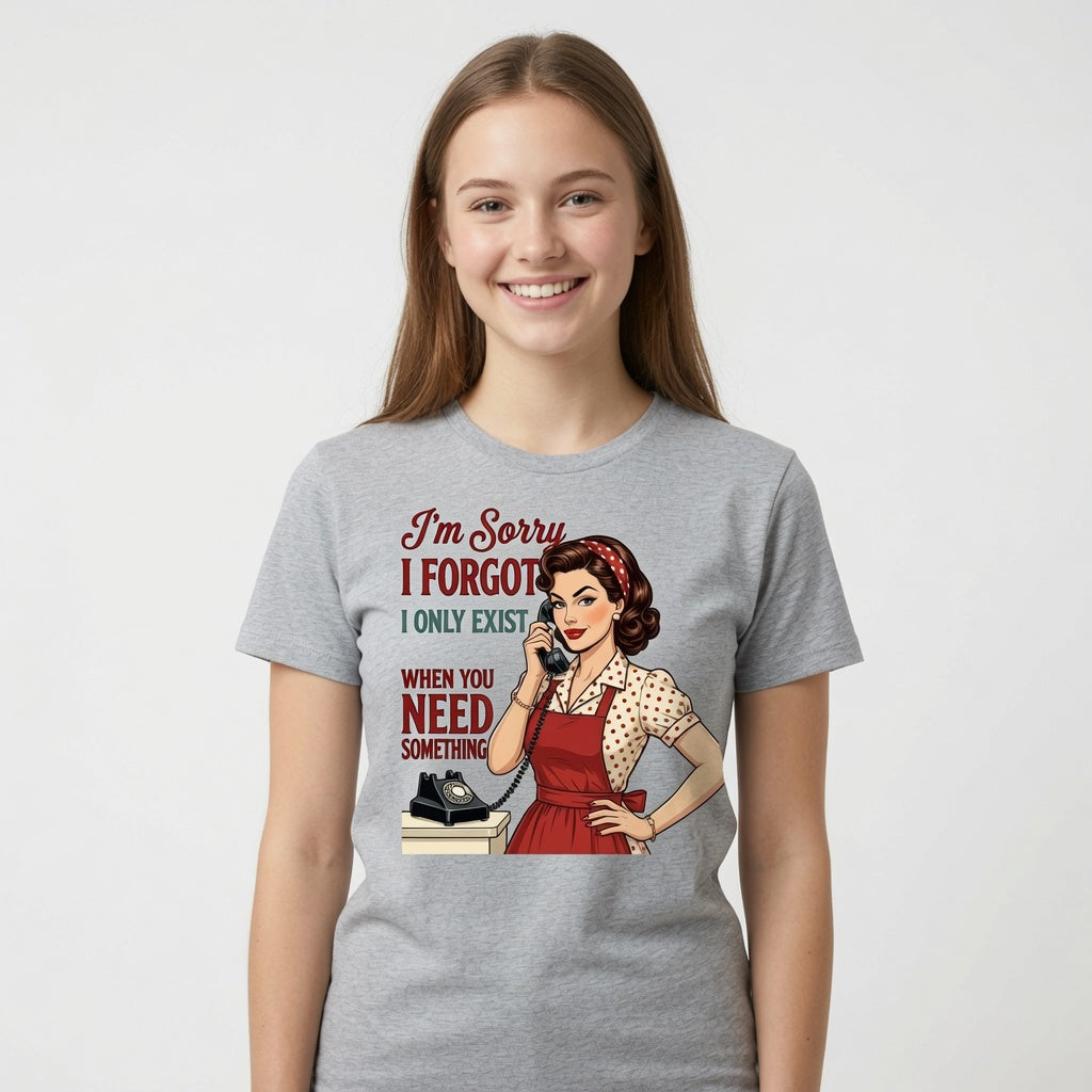 I'm Sorry I Forgot I Only Exist When You Need Something T-Shirt