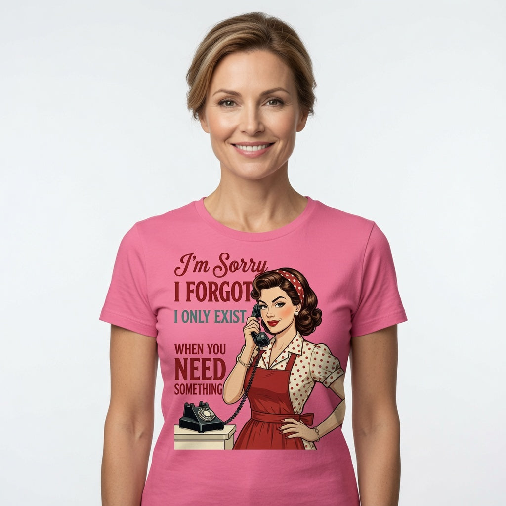 I'm Sorry I Forgot I Only Exist When You Need Something T-Shirt