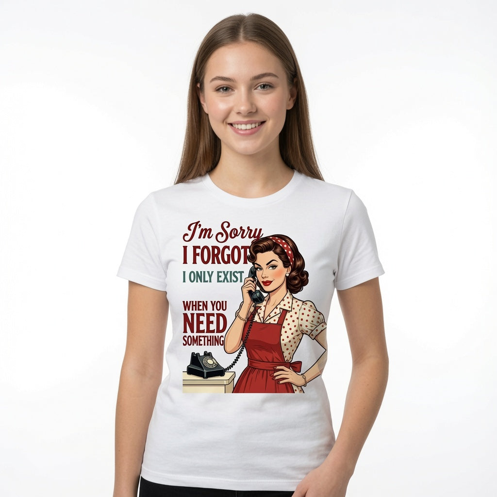 I'm Sorry I Forgot I Only Exist When You Need Something T-Shirt