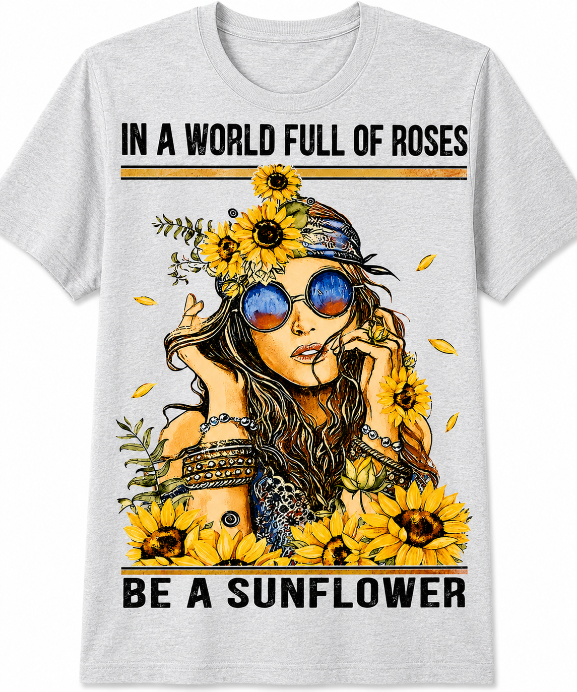 In a World Full of Roses, Be a Sunflower T-Shirt