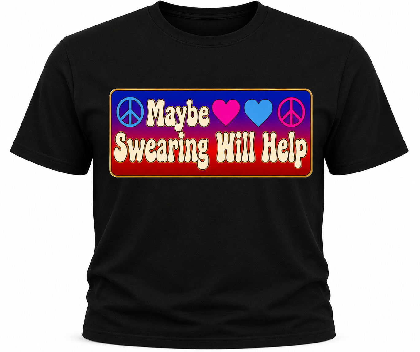 Maybe Swearing Will Help T-Shirt - Colorful Peace & Love Shirt