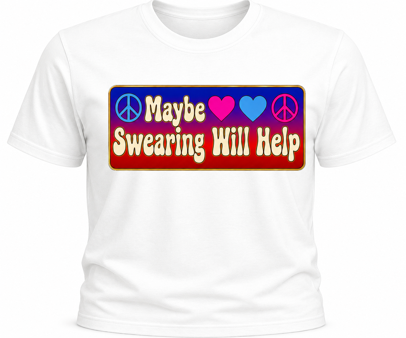 Maybe Swearing Will Help T-Shirt - Colorful Peace & Love Shirt