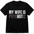 My Wife Is Psychotic T-Shirt - Funny Marriage Humor Graphic T-Shirt