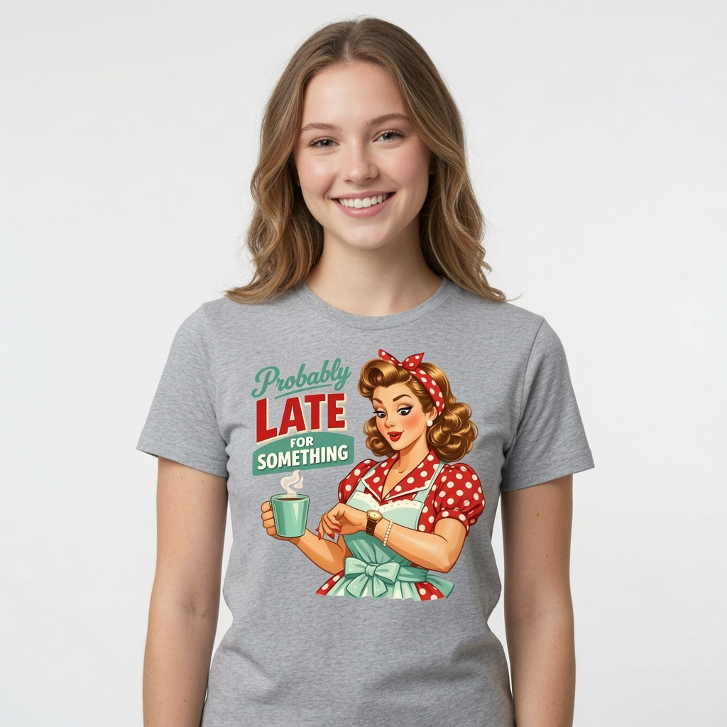 Probably Late for Something T-Shirt - Funny Retro Housewife Shirt
