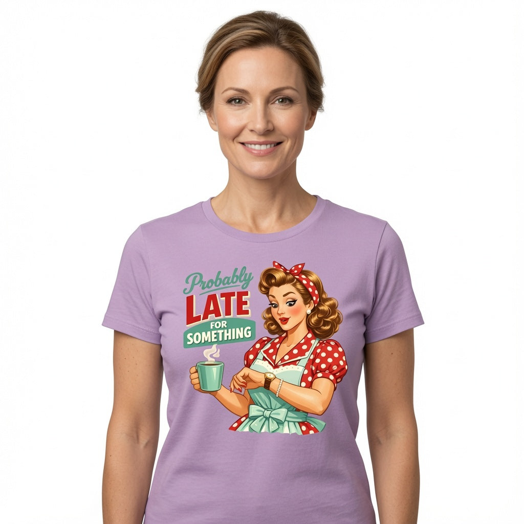 Probably Late for Something T-Shirt - Funny Retro Housewife Shirt