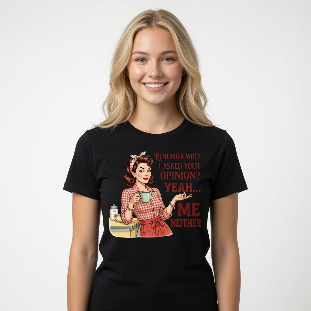 Remember When I Asked Your Opinion? Yeah... Me Neither T-Shirt