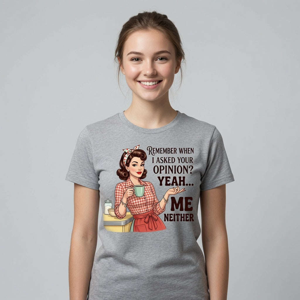 Remember When I Asked Your Opinion? Yeah... Me Neither T-Shirt