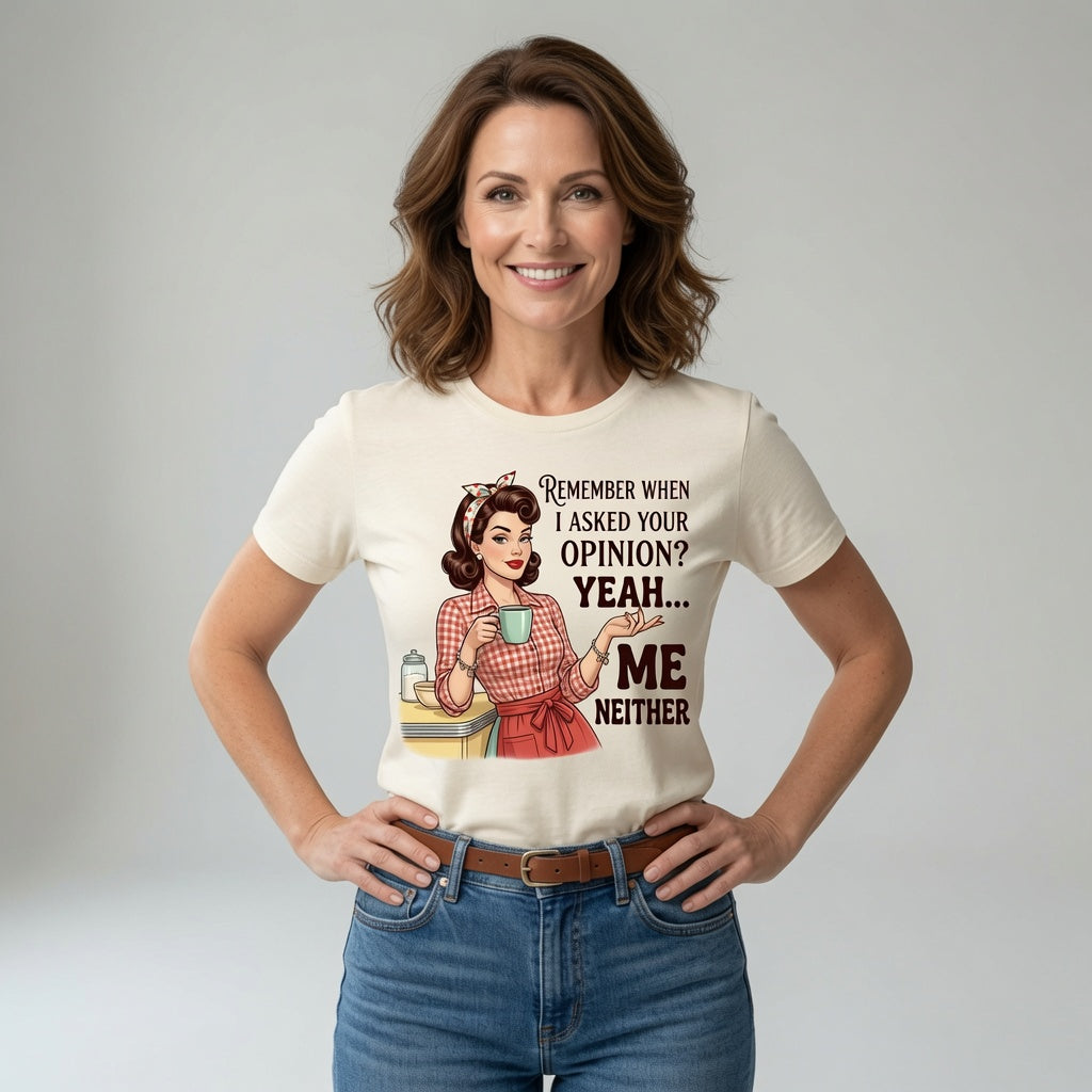 Remember When I Asked Your Opinion? Yeah... Me Neither T-Shirt