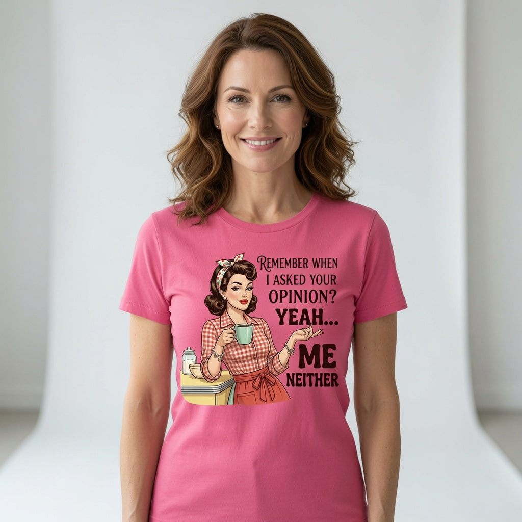 Remember When I Asked Your Opinion? Yeah... Me Neither T-Shirt