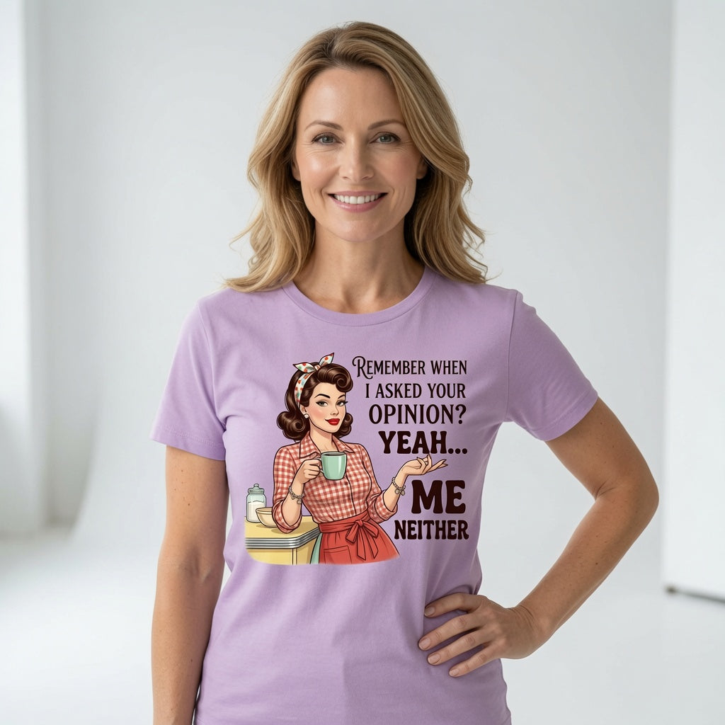 Remember When I Asked Your Opinion? Yeah... Me Neither T-Shirt