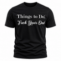 Things To Do: Fuck Your Dad T-Shirt