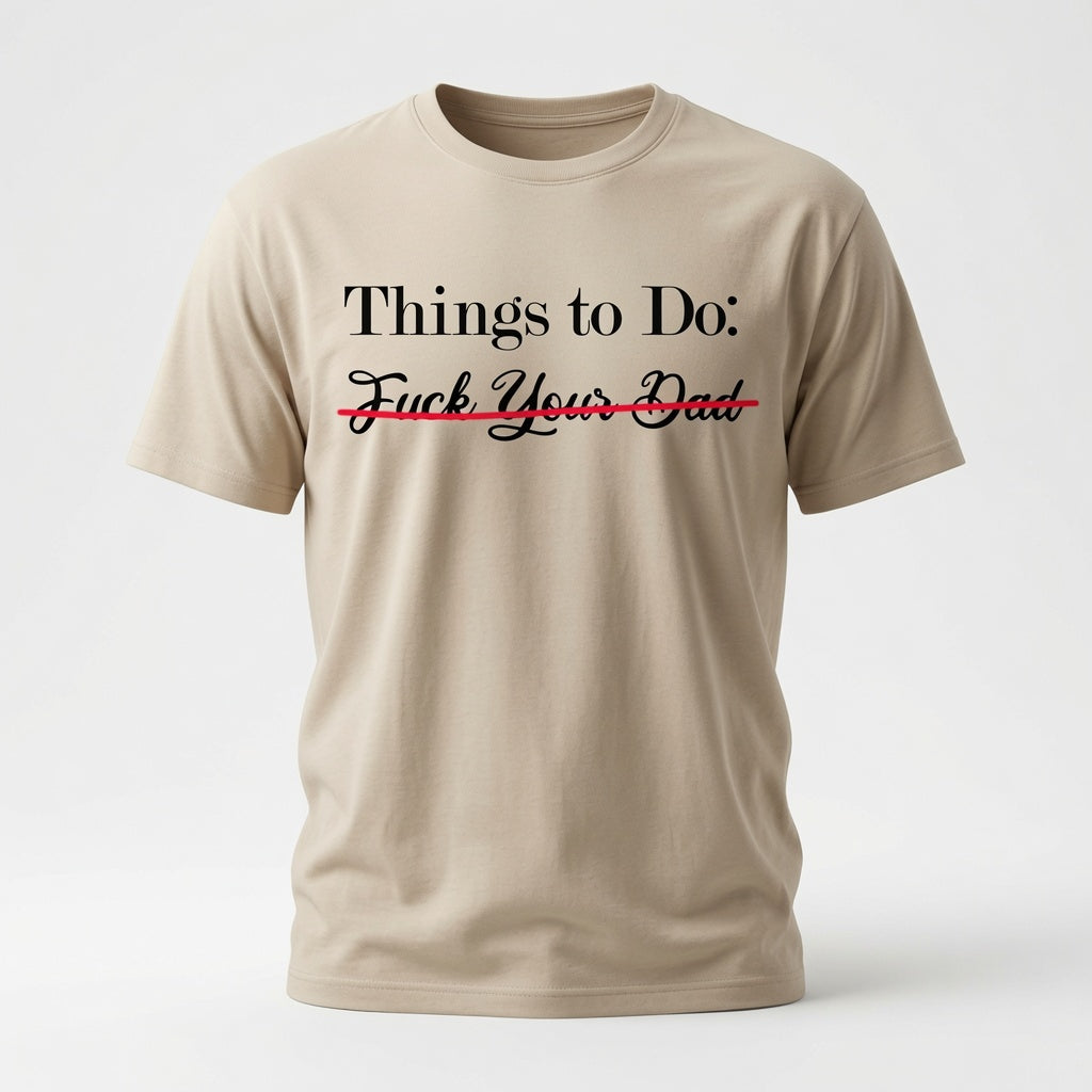 Things To Do: Fuck Your Dad "Scratched Out" T-Shirt