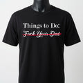Things To Do: Fuck Your Dad "Scratched Out" T-Shirt