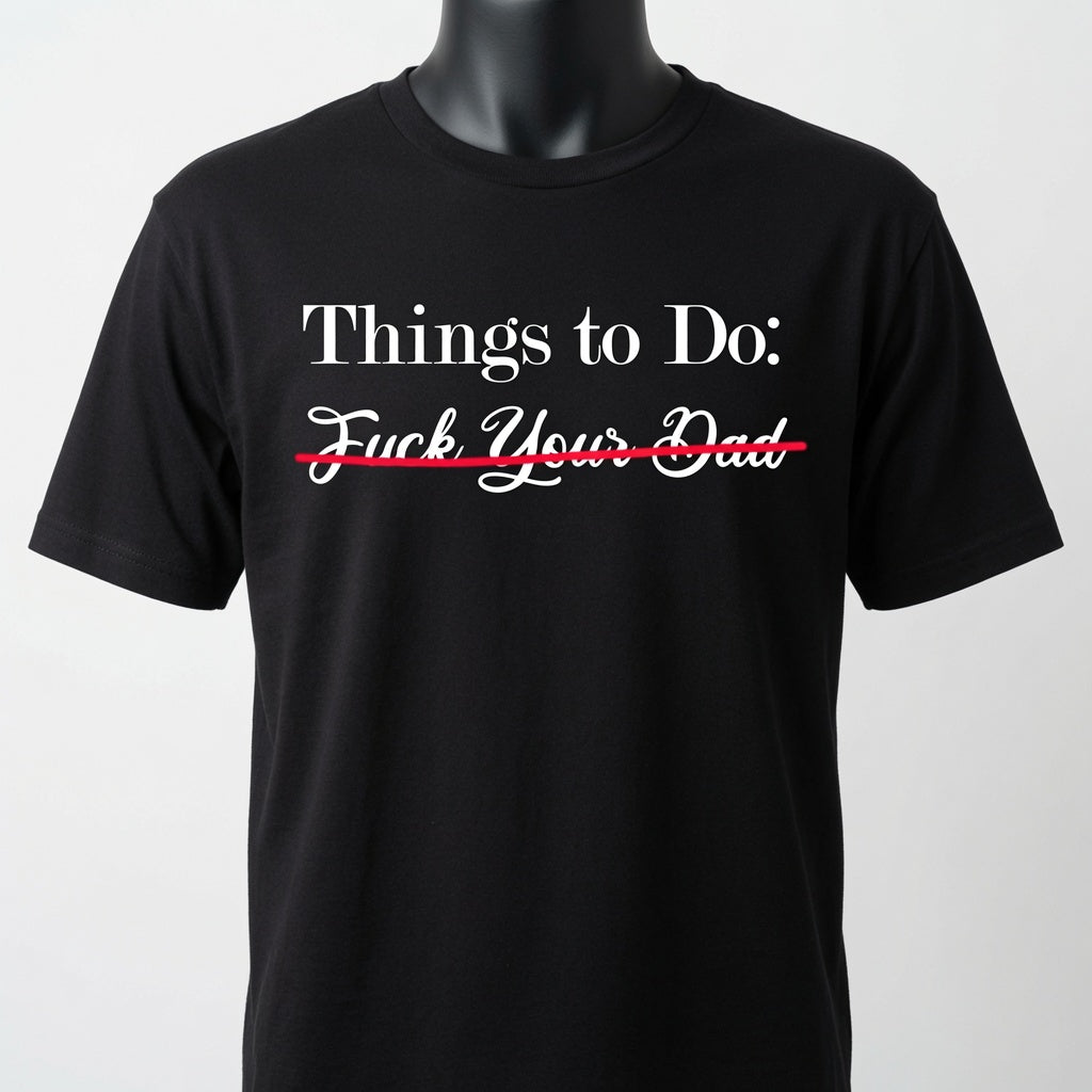 Things To Do: Fuck Your Dad "Scratched Out" T-Shirt