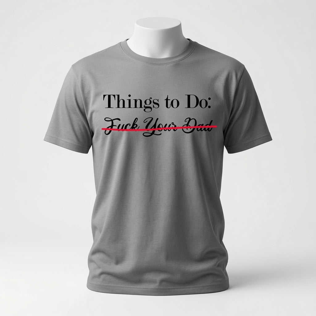 Things To Do: Fuck Your Dad "Scratched Out" T-Shirt