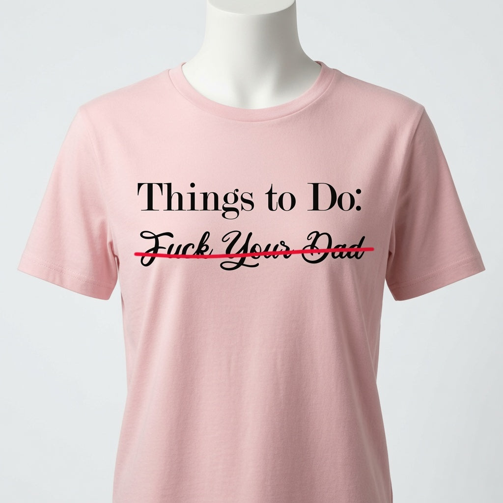Things To Do: Fuck Your Dad "Scratched Out" T-Shirt