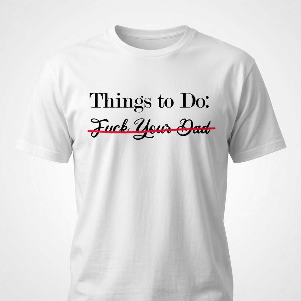 Things To Do: Fuck Your Dad "Scratched Out" T-Shirt