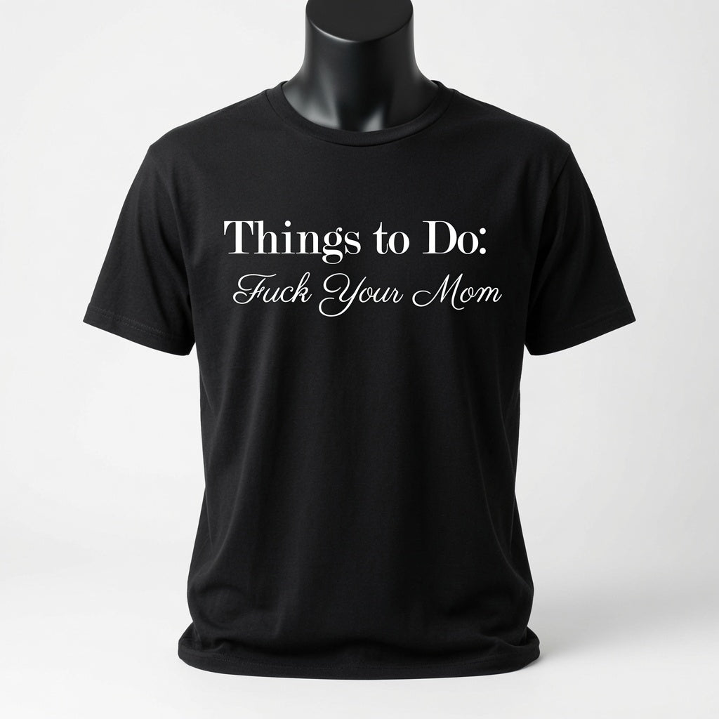 Things To Do: Fuck Your Mom T-Shirt