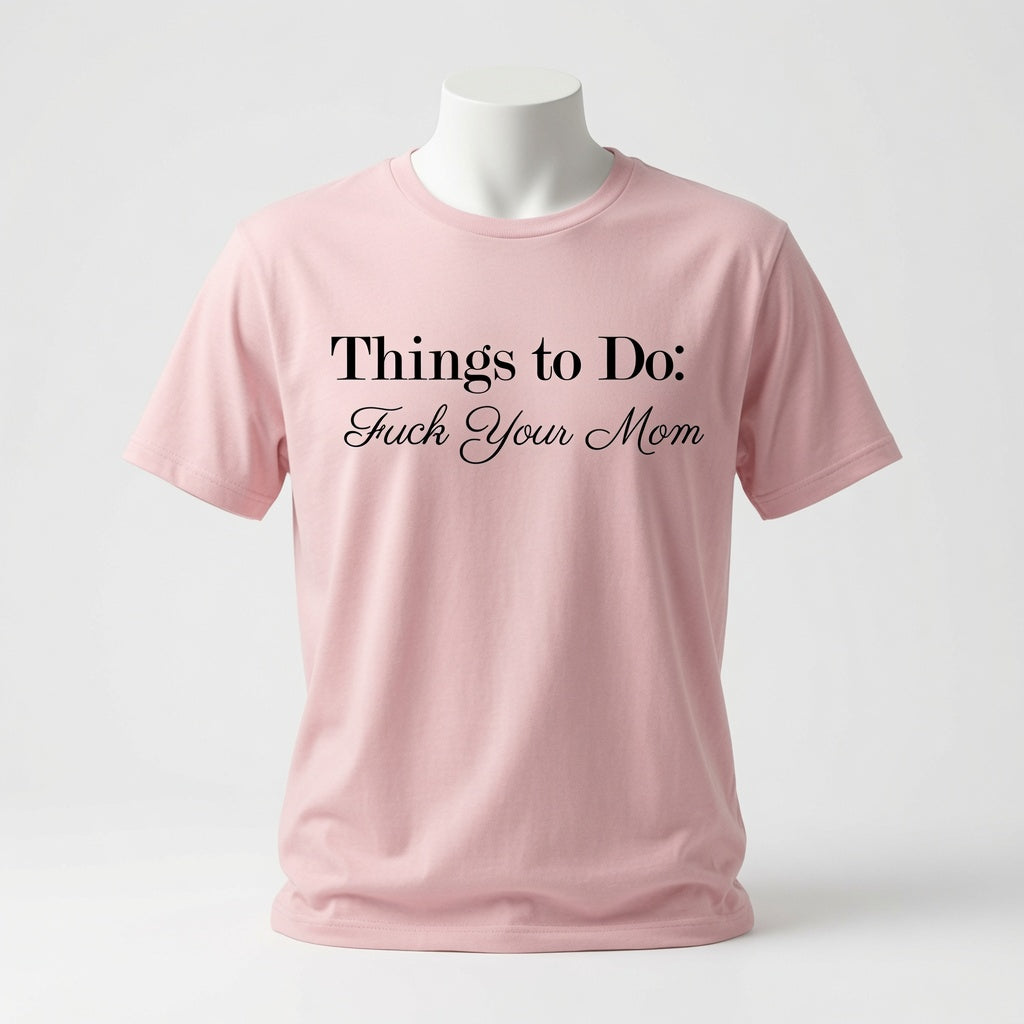 Things To Do: Fuck Your Mom T-Shirt