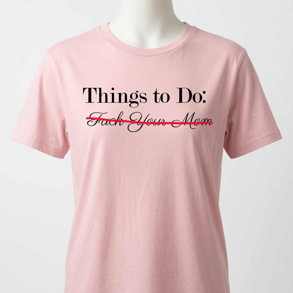 Things To Do: Fuck Your Mom "Scratched Out" T-Shirt