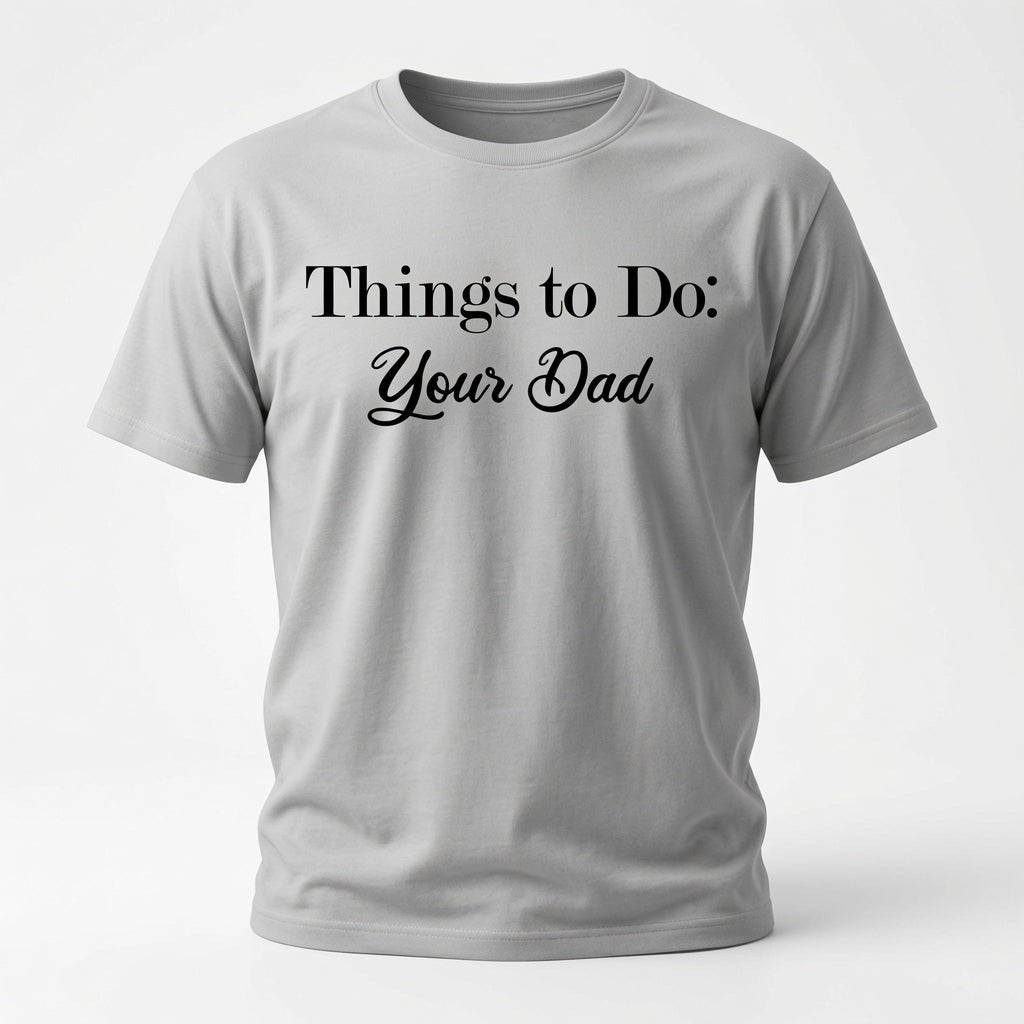Things To Do - Your Dad T-Shirt - Sarcastic Checklist Shirt