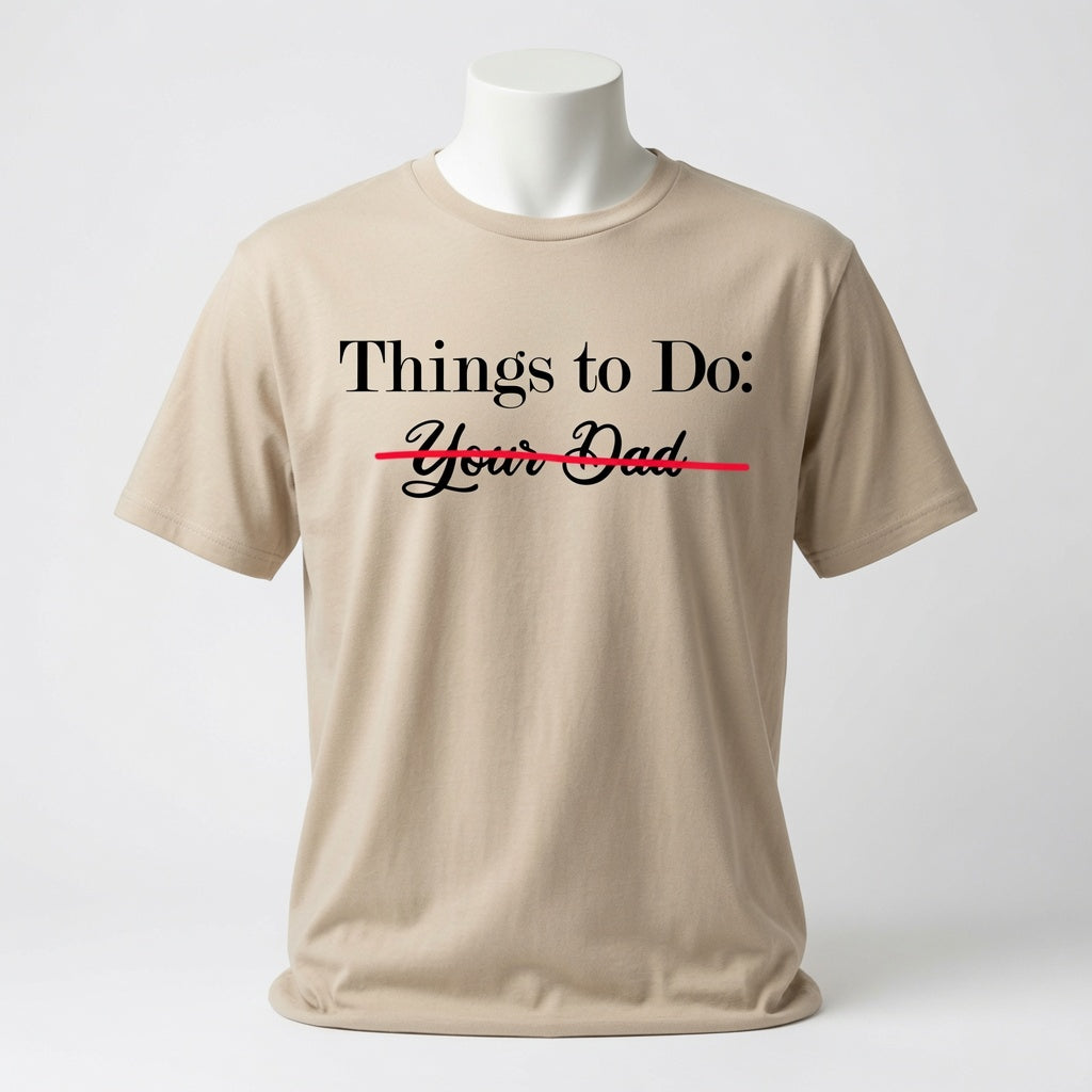 Things To Do - Your Dad - Scratched Out T-Shirt - Sarcastic Checklist Shirt
