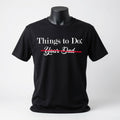 Things To Do - Your Dad - Scratched Out T-Shirt - Sarcastic Checklist Shirt