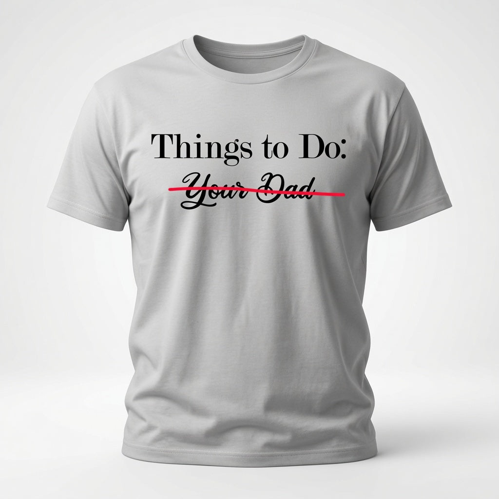 Things To Do - Your Dad - Scratched Out T-Shirt - Sarcastic Checklist Shirt