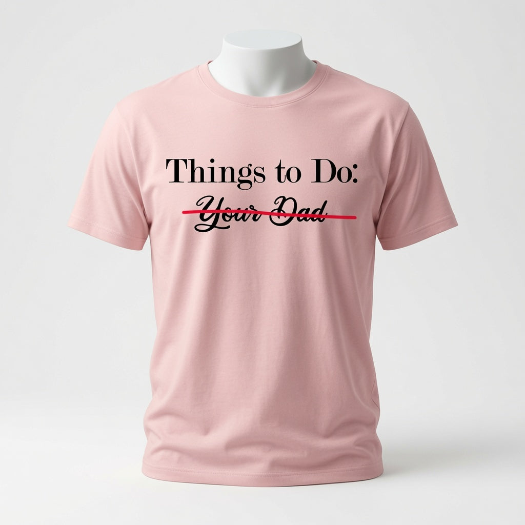 Things To Do - Your Dad - Scratched Out T-Shirt - Sarcastic Checklist Shirt