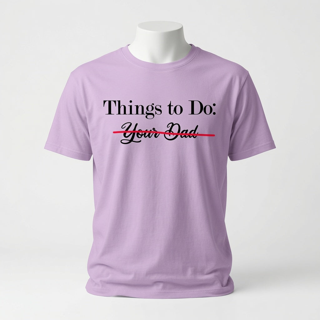 Things To Do - Your Dad - Scratched Out T-Shirt - Sarcastic Checklist Shirt