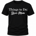 Things To Do: Your Mom T-Shirt