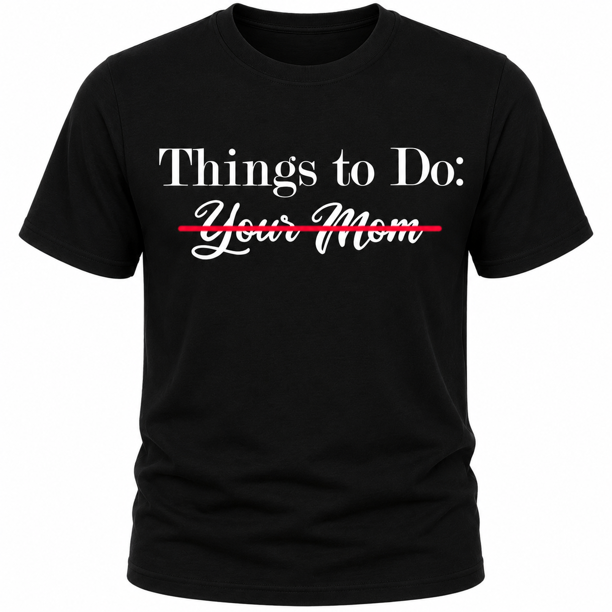 Things To Do: Your Mom Scratched Out T-Shirt
