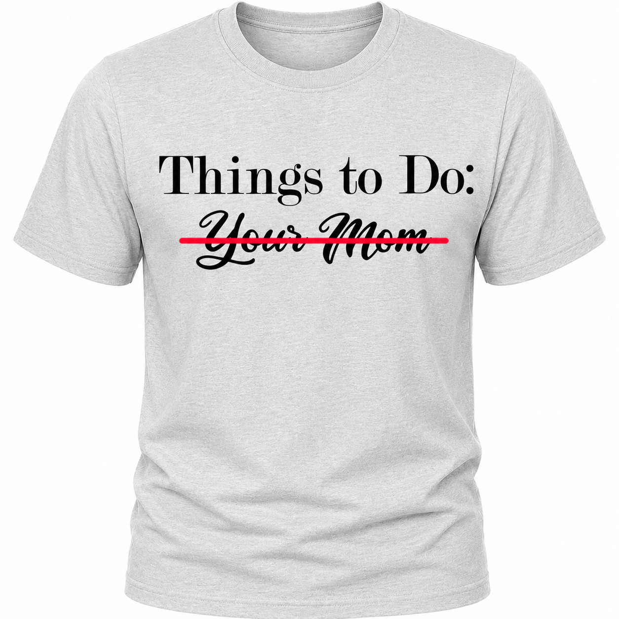 Things To Do: Your Mom Scratched Out T-Shirt