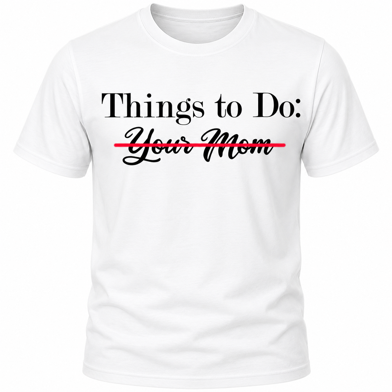 Things To Do: Your Mom Scratched Out T-Shirt
