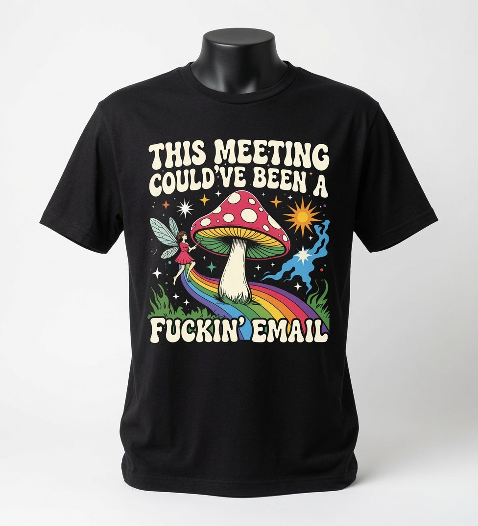 This Meeting Could've Been a Fuckin' Email T-Shirt - Funny Mushroom Graphic Tee
