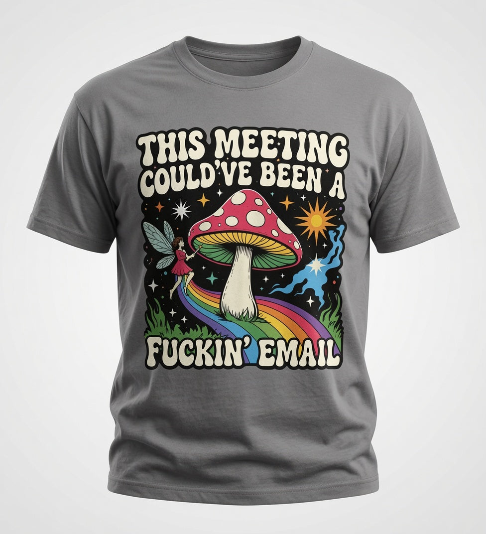 This Meeting Could've Been a Fuckin' Email T-Shirt - Funny Mushroom Graphic Tee