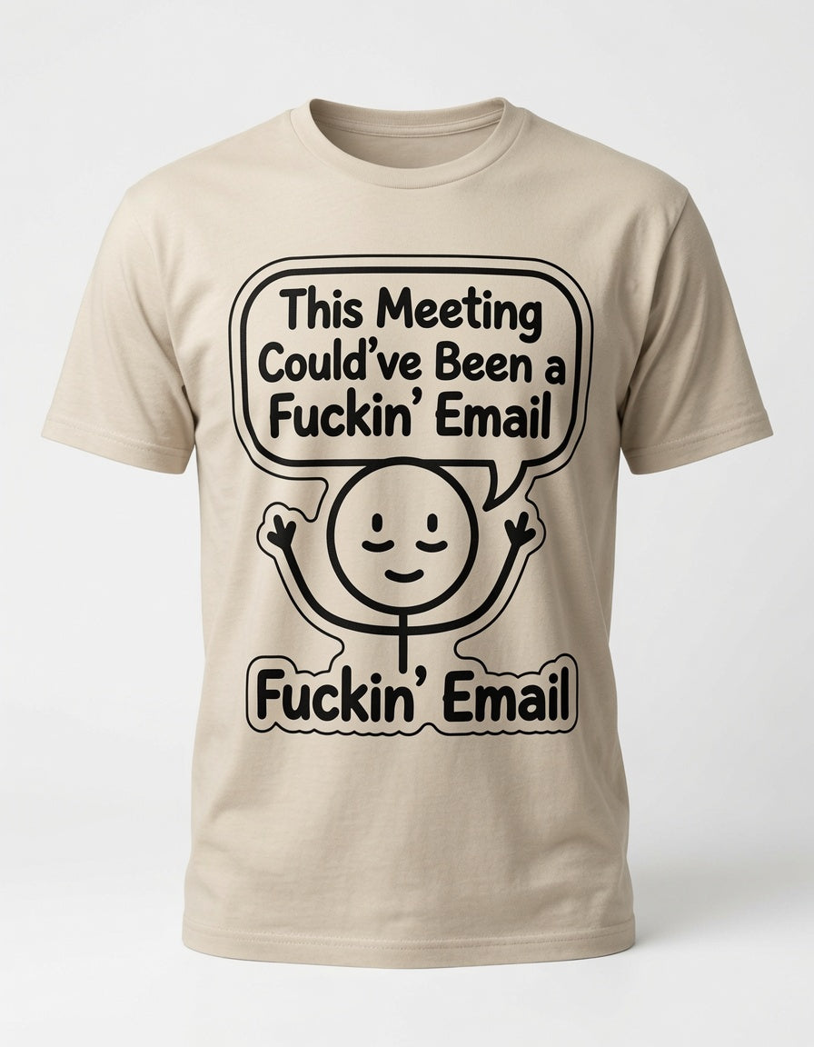 This Meeting Could've Been a Fuckin' Email T-Shirt