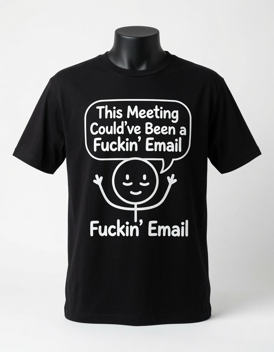This Meeting Could've Been a Fuckin' Email T-Shirt