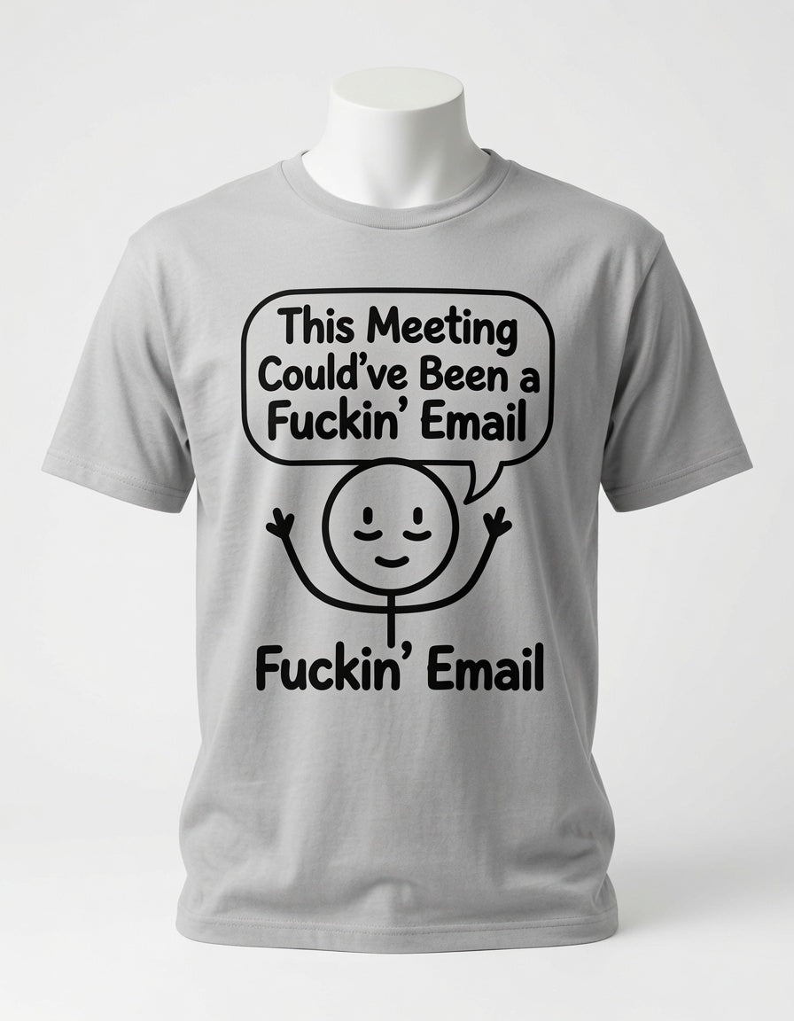 This Meeting Could've Been a Fuckin' Email T-Shirt