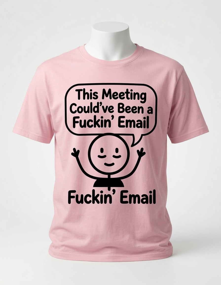 This Meeting Could've Been a Fuckin' Email T-Shirt
