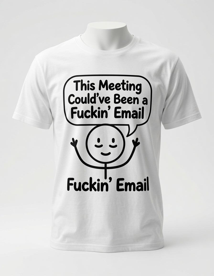 This Meeting Could've Been a Fuckin' Email T-Shirt