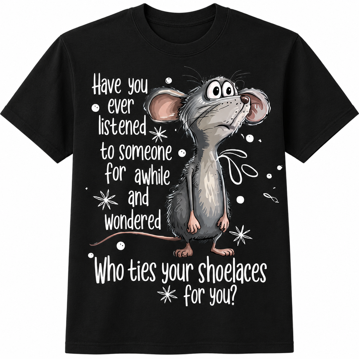 Have You Ever Listened... Graphic - Funny Sarcastic Mouse T-Shirt